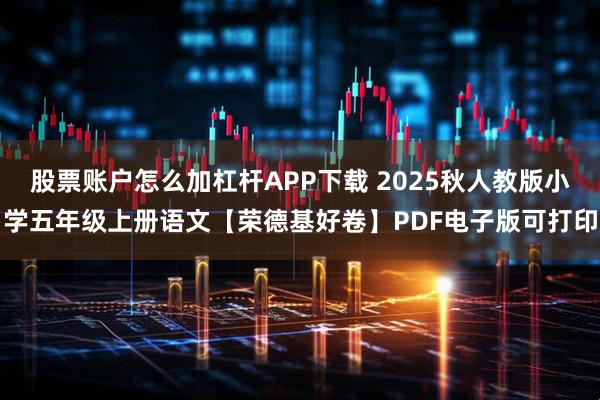 股票账户怎么加杠杆APP下载 2025秋人教版小学五年级上册语文【荣德基好卷】PDF电子版可打印